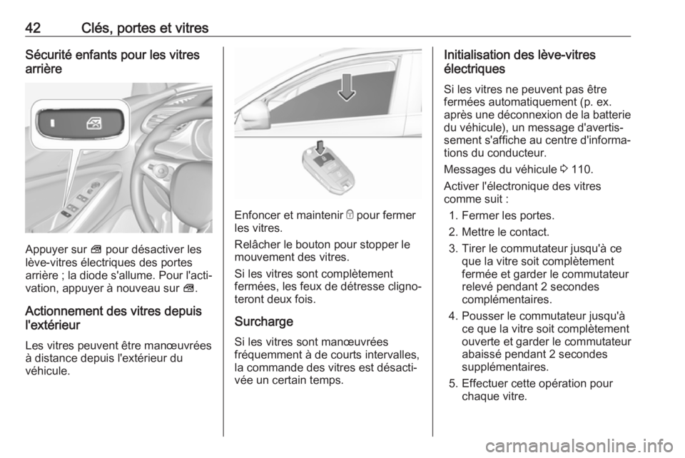 OPEL GRANDLAND X 2018.75  Manuel dutilisation (in French) 42Clés, portes et vitresSécurité enfants pour les vitres
arrière
Appuyer sur  V pour désactiver les
lève-vitres électriques des portes
arrière ; la diode s'allume. Pour l'acti‐ vatio
