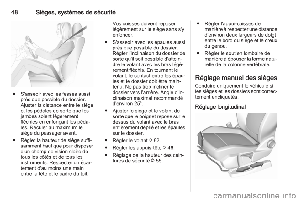 OPEL GRANDLAND X 2018.75  Manuel dutilisation (in French) 48Sièges, systèmes de sécurité
● S'asseoir avec les fesses aussiprès que possible du dossier.
Ajuster la distance entre le siège
et les pédales de sorte que les
jambes soient légèrement