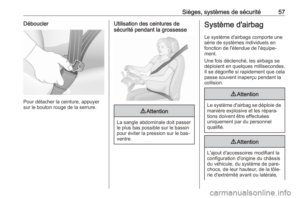 OPEL GRANDLAND X 2018.75  Manuel dutilisation (in French) Sièges, systèmes de sécurité57Déboucler
Pour détacher la ceinture, appuyer
sur le bouton rouge de la serrure.
Utilisation des ceintures de
sécurité pendant la grossesse9 Attention
La sangle ab