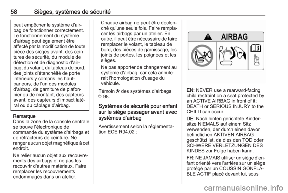 OPEL GRANDLAND X 2018.75  Manuel dutilisation (in French) 58Sièges, systèmes de sécuritépeut empêcher le système d'air‐
bag de fonctionner correctement.
Le fonctionnement du système
d'airbag peut également être
affecté par la modification