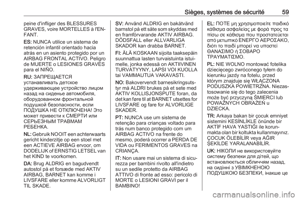OPEL GRANDLAND X 2018.75  Manuel dutilisation (in French) Sièges, systèmes de sécurité59peine d'infliger des BLESSURES
GRAVES, voire MORTELLES à l'EN‐
FANT.
ES:  NUNCA utilice un sistema de
retención infantil orientado hacia
atrás en un asie