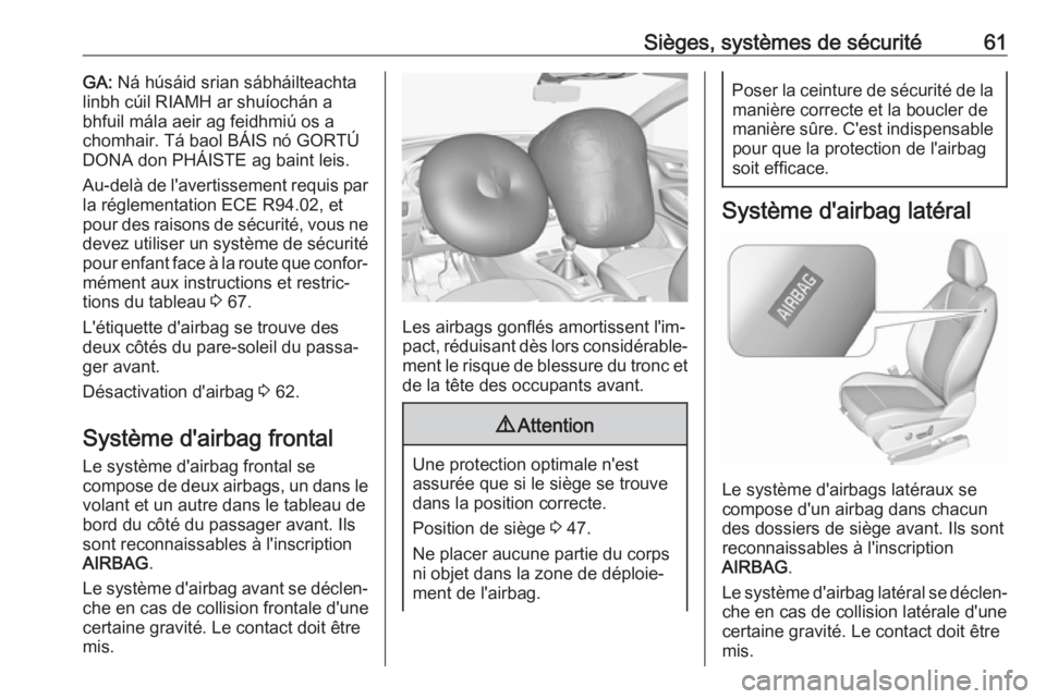 OPEL GRANDLAND X 2018.75  Manuel dutilisation (in French) Sièges, systèmes de sécurité61GA: Ná húsáid srian sábháilteachta
linbh cúil RIAMH ar shuíochán a
bhfuil mála aeir ag feidhmiú os a
chomhair. Tá baol BÁIS nó GORTÚ
DONA don PHÁISTE a