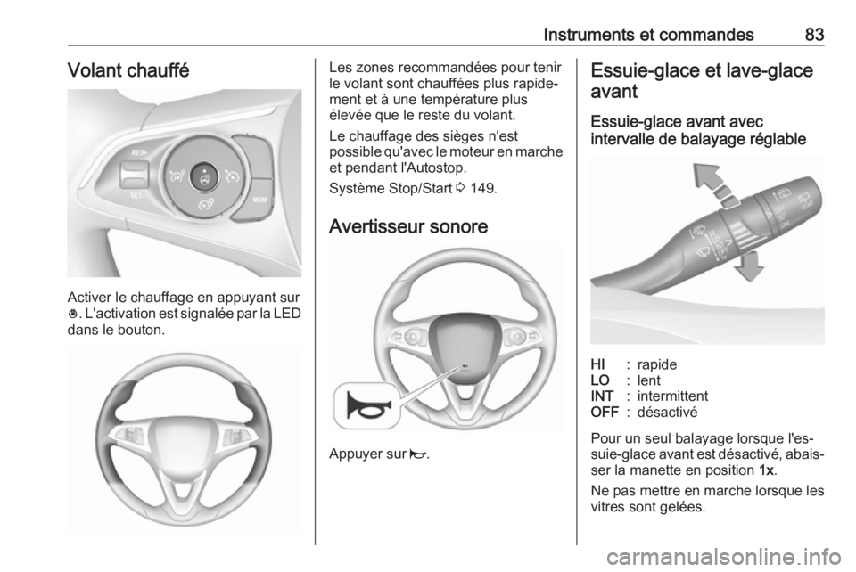 OPEL GRANDLAND X 2018.75  Manuel dutilisation (in French) Instruments et commandes83Volant chauffé
Activer le chauffage en appuyant sur
* . L'activation est signalée par la LED
dans le bouton.
Les zones recommandées pour tenir
le volant sont chauffée