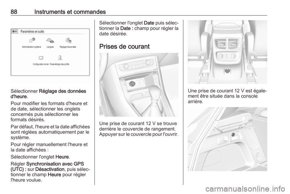 OPEL GRANDLAND X 2018.75 Manuel dutilisation (in French) 88Instruments et commandes
Sélectionner Réglage des données
d'heure .
Pour modifier les formats d'heure et de date, sélectionner les onglets
concernés puis sélectionner les
formats dési OPEL GRANDLAND X 2018.75 Manuel dutilisation (in French) 88Instruments et commandes
Sélectionner Réglage des données
d'heure .
Pour modifier les formats d'heure et de date, sélectionner les onglets
concernés puis sélectionner les
formats dési