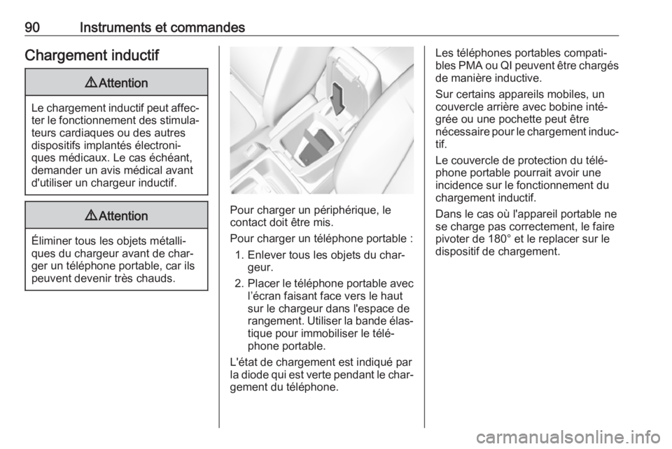 OPEL GRANDLAND X 2018.75  Manuel dutilisation (in French) 90Instruments et commandesChargement inductif9Attention
Le chargement inductif peut affec‐
ter le fonctionnement des stimula‐ teurs cardiaques ou des autres
dispositifs implantés électroni‐
qu