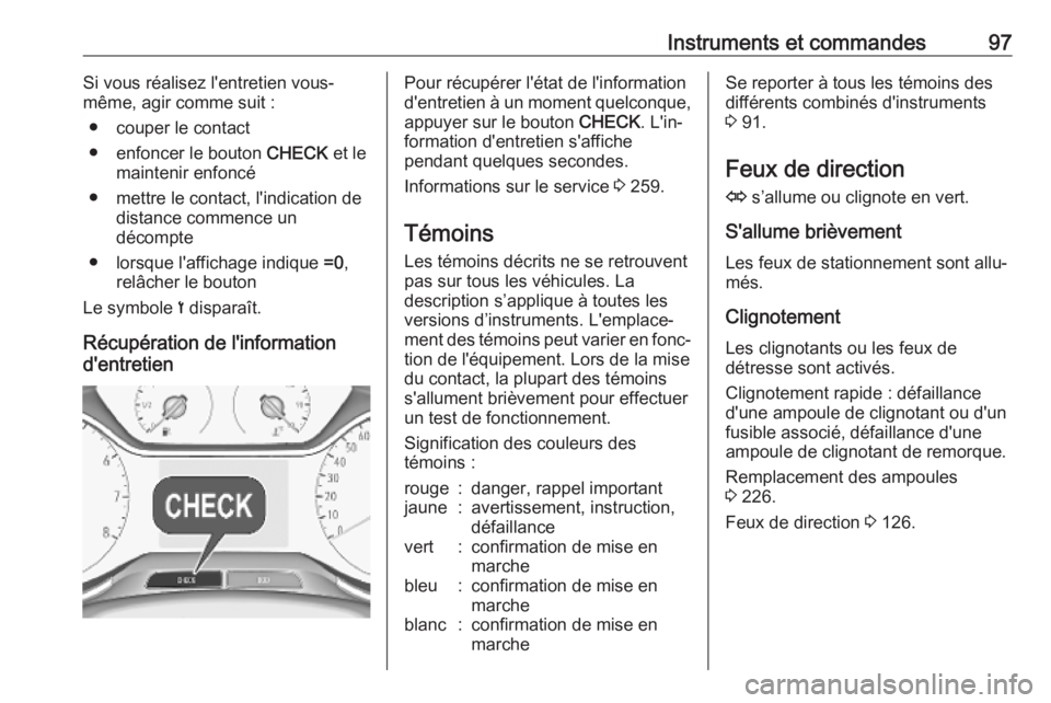 OPEL GRANDLAND X 2018.75 Manuel dutilisation (in French) Instruments et commandes97Si vous réalisez l'entretien vous-
même, agir comme suit :
● couper le contact
● enfoncer le bouton CHECK et le
maintenir enfoncé
● mettre le contact, l'ind OPEL GRANDLAND X 2018.75 Manuel dutilisation (in French) Instruments et commandes97Si vous réalisez l'entretien vous-
même, agir comme suit :
● couper le contact
● enfoncer le bouton CHECK et le
maintenir enfoncé
● mettre le contact, l'ind
