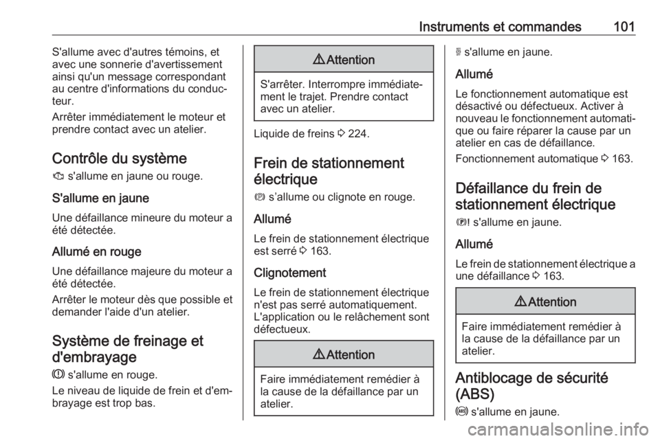 OPEL GRANDLAND X 2019  Manuel dutilisation (in French) Instruments et commandes101S'allume avec d'autres témoins, et
avec une sonnerie d'avertissement
ainsi qu'un message correspondant
au centre d'informations du conduc‐
teur.
Arrê