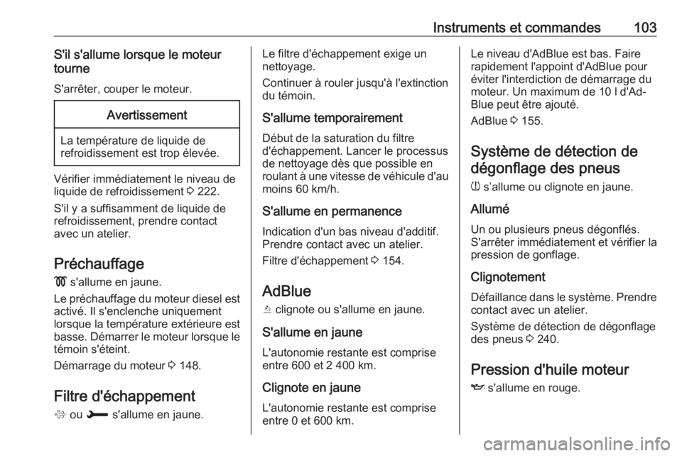 OPEL GRANDLAND X 2019  Manuel dutilisation (in French) Instruments et commandes103S'il s'allume lorsque le moteur
tourne
S'arrêter, couper le moteur.Avertissement
La température de liquide de
refroidissement est trop élevée.
Vérifier imm�