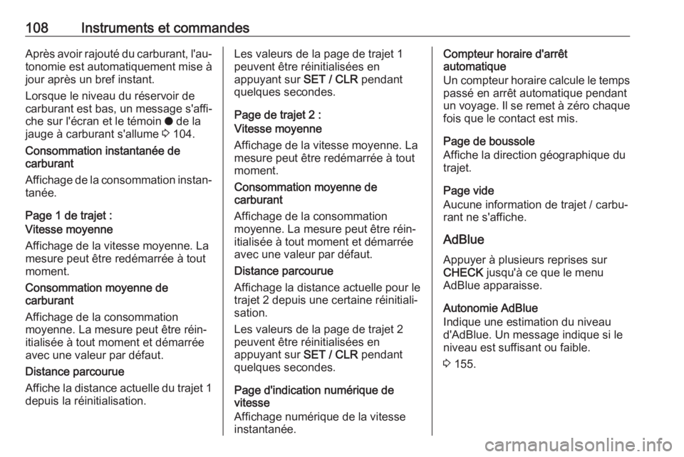 OPEL GRANDLAND X 2019  Manuel dutilisation (in French) 108Instruments et commandesAprès avoir rajouté du carburant, l'au‐tonomie est automatiquement mise à
jour après un bref instant.
Lorsque le niveau du réservoir de
carburant est bas, un mess