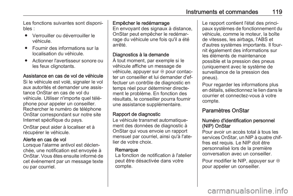 OPEL GRANDLAND X 2019  Manuel dutilisation (in French) Instruments et commandes119Les fonctions suivantes sont disponi‐
bles :
● Verrouiller ou déverrouiller le véhicule.
● Fournir des informations sur la localisation du véhicule.
● Actionner l