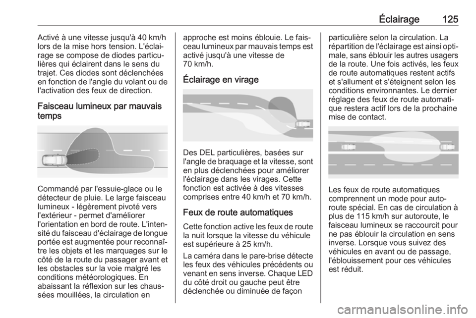 OPEL GRANDLAND X 2019  Manuel dutilisation (in French) Éclairage125Activé à une vitesse jusqu'à 40 km/h
lors de la mise hors tension. L'éclai‐
rage se compose de diodes particu‐
lières qui éclairent dans le sens du
trajet. Ces diodes so