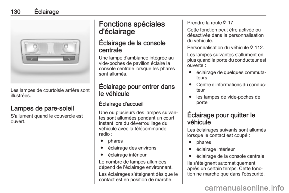OPEL GRANDLAND X 2019  Manuel dutilisation (in French) 130Éclairage
Les lampes de courtoisie arrière sont
illustrées.
Lampes de pare-soleil
S'allument quand le couvercle est
ouvert.
Fonctions spéciales
d'éclairage
Éclairage de la console cen