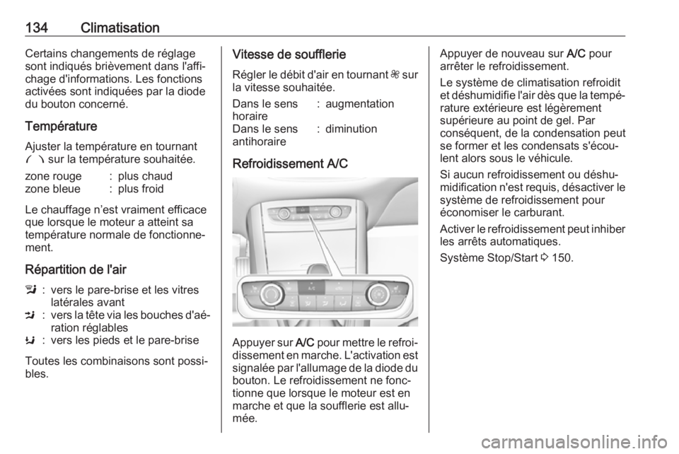OPEL GRANDLAND X 2019  Manuel dutilisation (in French) 134ClimatisationCertains changements de réglage
sont indiqués brièvement dans l'affi‐
chage d'informations. Les fonctions
activées sont indiquées par la diode
du bouton concerné.
Temp�