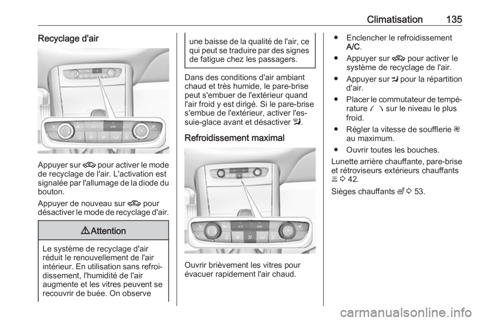 OPEL GRANDLAND X 2019  Manuel dutilisation (in French) Climatisation135Recyclage d'air
Appuyer sur 4 pour activer le mode
de recyclage de l'air. L'activation est
signalée par l'allumage de la diode du bouton.
Appuyer de nouveau sur  4 pou