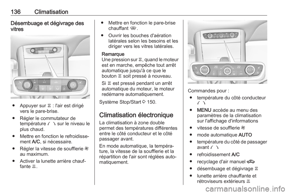 OPEL GRANDLAND X 2019  Manuel dutilisation (in French) 136ClimatisationDésembuage et dégivrage des
vitres
● Appuyer sur  à : l'air est dirigé
vers le pare-brise.
● Régler le commutateur de température  £ sur le niveau le
plus chaud.
● Met