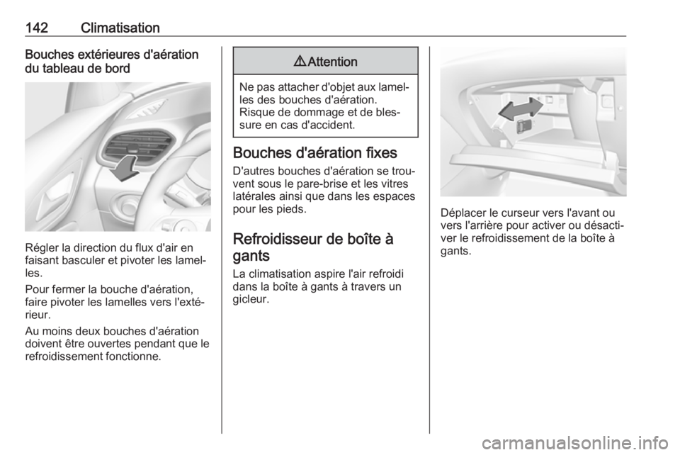 OPEL GRANDLAND X 2019 Manuel dutilisation (in French) 142ClimatisationBouches extérieures d'aération
du tableau de bord
Régler la direction du flux d'air en
faisant basculer et pivoter les lamel‐ les.
Pour fermer la bouche d'aération, f OPEL GRANDLAND X 2019 Manuel dutilisation (in French) 142ClimatisationBouches extérieures d'aération
du tableau de bord
Régler la direction du flux d'air en
faisant basculer et pivoter les lamel‐ les.
Pour fermer la bouche d'aération, f