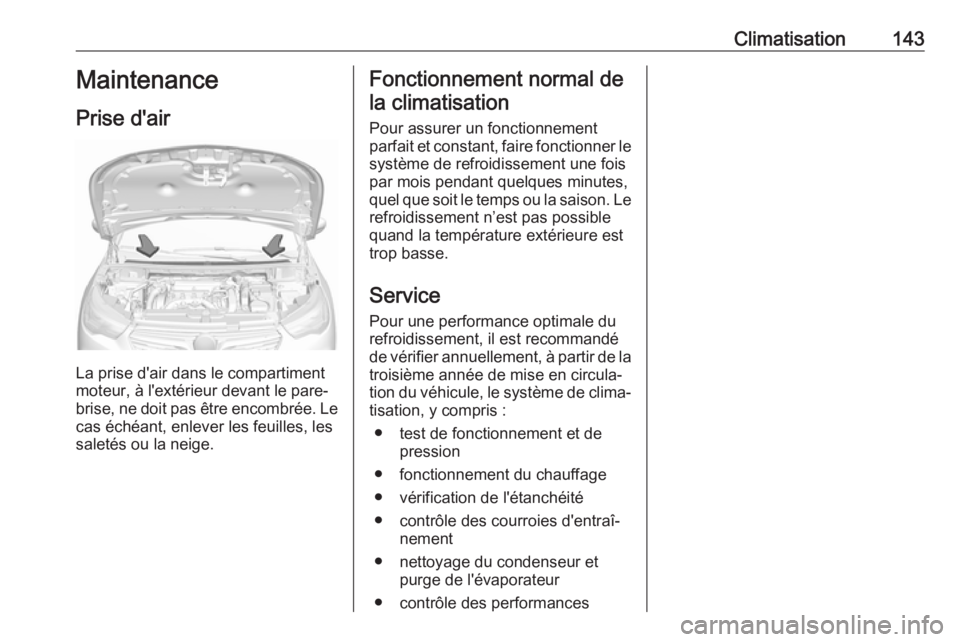 OPEL GRANDLAND X 2019  Manuel dutilisation (in French) Climatisation143Maintenance
Prise d'air
La prise d'air dans le compartiment
moteur, à l'extérieur devant le pare-
brise, ne doit pas être encombrée. Le cas échéant, enlever les feuil