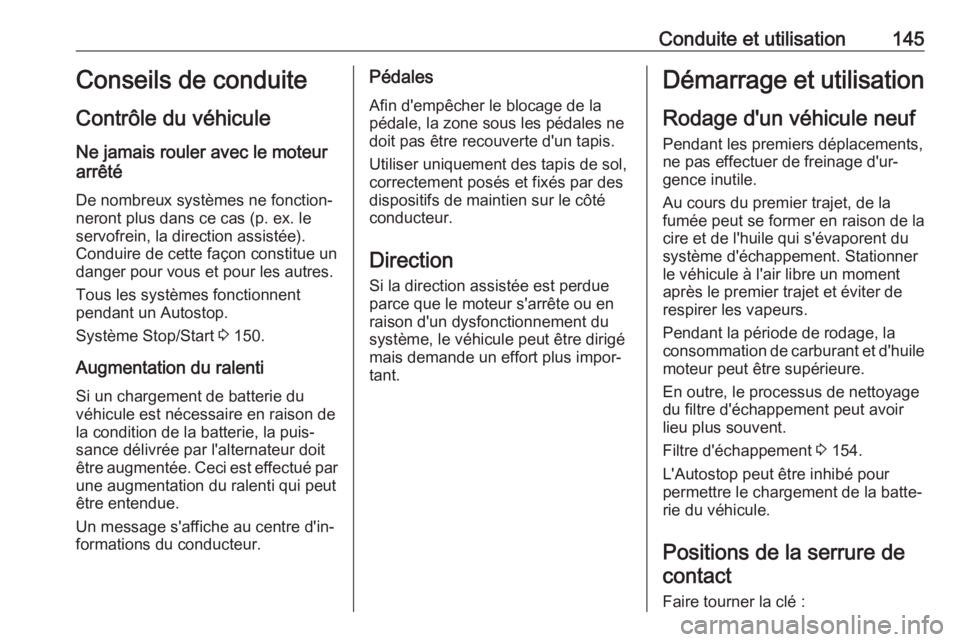 OPEL GRANDLAND X 2019 Manuel dutilisation (in French) Conduite et utilisation145Conseils de conduiteContrôle du véhicule
Ne jamais rouler avec le moteur
arrêté
De nombreux systèmes ne fonction‐
neront plus dans ce cas (p. ex. le
servofrein, la dir OPEL GRANDLAND X 2019 Manuel dutilisation (in French) Conduite et utilisation145Conseils de conduiteContrôle du véhicule
Ne jamais rouler avec le moteur
arrêté
De nombreux systèmes ne fonction‐
neront plus dans ce cas (p. ex. le
servofrein, la dir