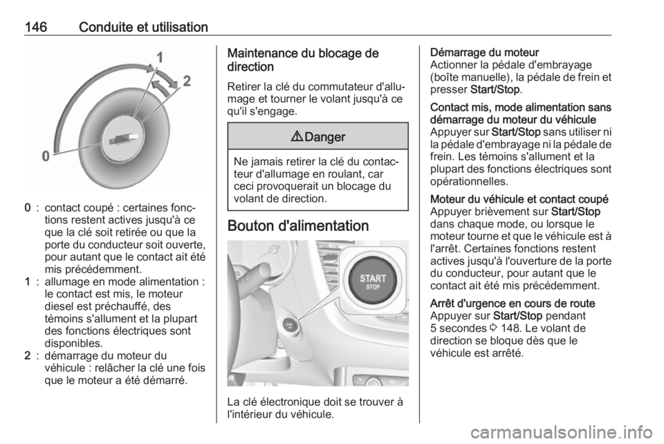 OPEL GRANDLAND X 2019  Manuel dutilisation (in French) 146Conduite et utilisation0:contact coupé : certaines fonc‐
tions restent actives jusqu'à ce
que la clé soit retirée ou que la
porte du conducteur soit ouverte,
pour autant que le contact ai