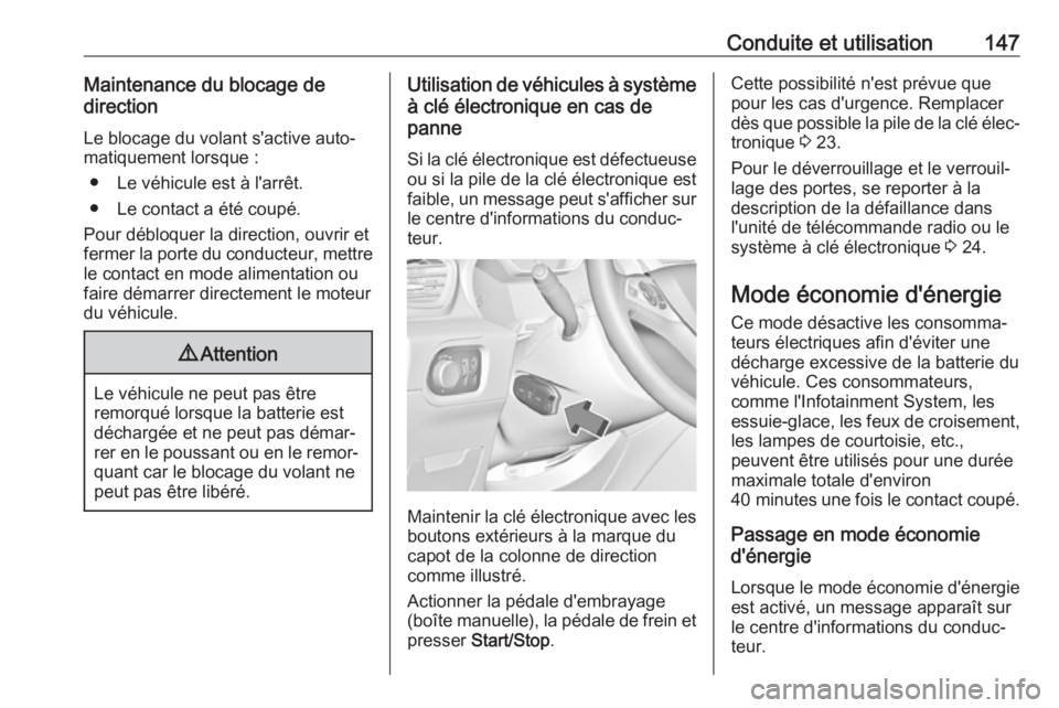 OPEL GRANDLAND X 2019  Manuel dutilisation (in French) Conduite et utilisation147Maintenance du blocage de
direction
Le blocage du volant s'active auto‐
matiquement lorsque :
● Le véhicule est à l'arrêt.
● Le contact a été coupé.
Pour 