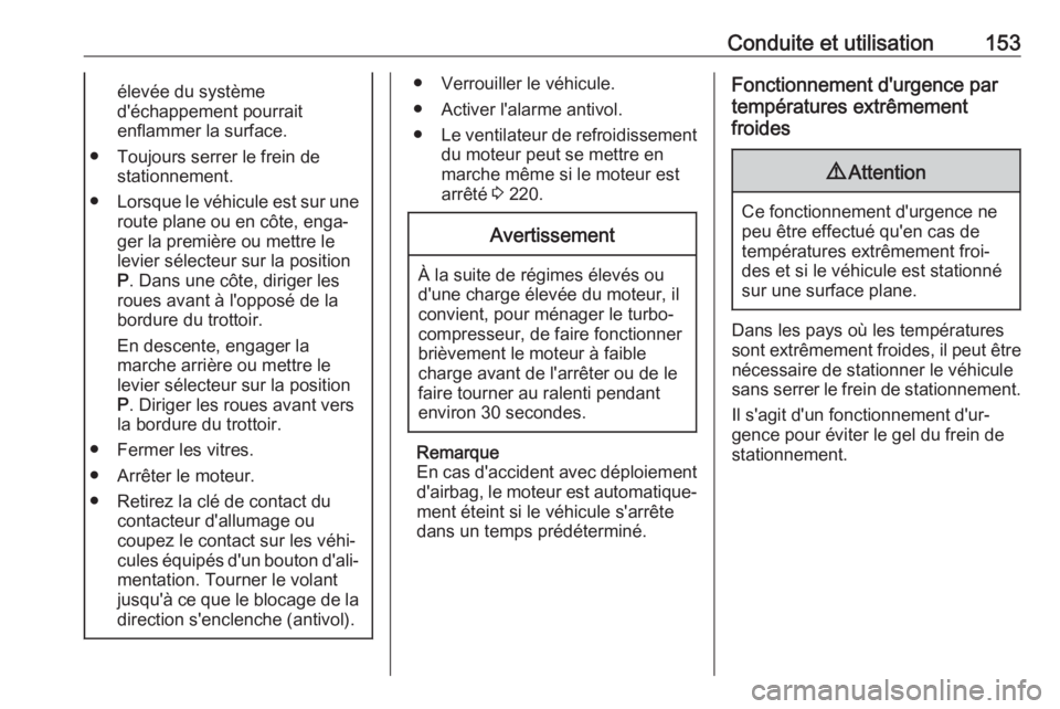 OPEL GRANDLAND X 2019  Manuel dutilisation (in French) Conduite et utilisation153élevée du système
d'échappement pourrait
enflammer la surface.
● Toujours serrer le frein de stationnement.
● Lorsque le véhicule est sur une
route plane ou en c