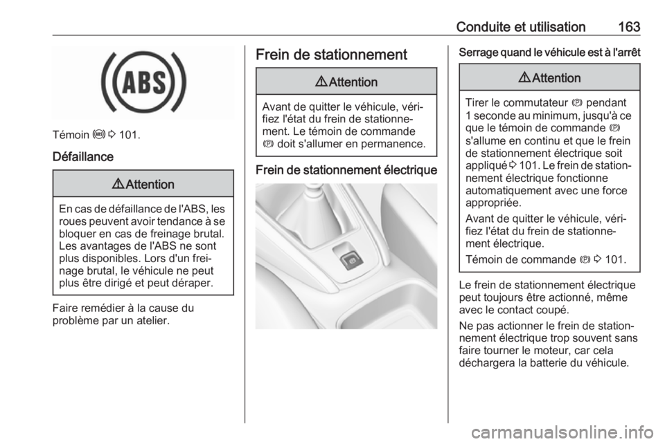 OPEL GRANDLAND X 2019 Manuel dutilisation (in French) Conduite et utilisation163
Témoin u 3 101.
Défaillance
9 Attention
En cas de défaillance de l'ABS, les
roues peuvent avoir tendance Ă se
bloquer en cas de freinage brutal.
Les avantages de l& OPEL GRANDLAND X 2019 Manuel dutilisation (in French) Conduite et utilisation163
Témoin u 3 101.
Défaillance
9 Attention
En cas de défaillance de l'ABS, les
roues peuvent avoir tendance Ă se
bloquer en cas de freinage brutal.
Les avantages de l&