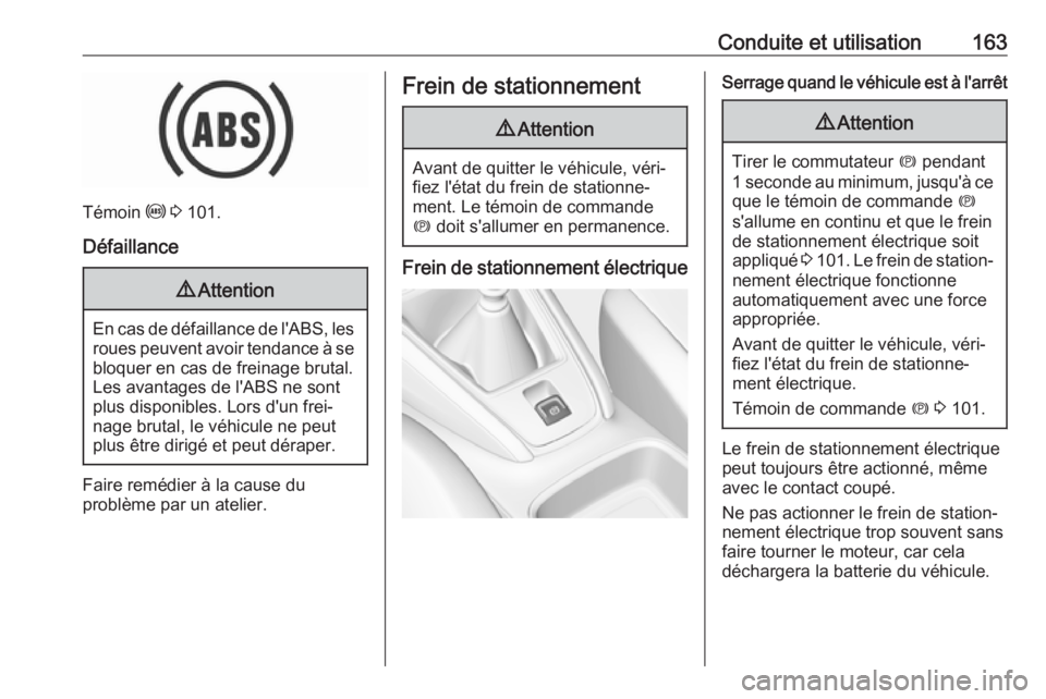 OPEL GRANDLAND X 2019  Manuel dutilisation (in French) Conduite et utilisation163
Témoin u 3  101.
Défaillance
9 Attention
En cas de défaillance de l'ABS, les
roues peuvent avoir tendance à se
bloquer en cas de freinage brutal.
Les avantages de l&