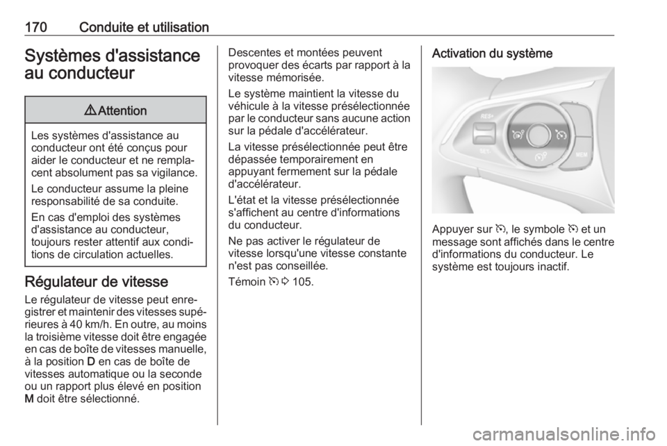 OPEL GRANDLAND X 2019 Manuel dutilisation (in French) 170Conduite et utilisationSystèmes d'assistance
au conducteur9 Attention
Les systèmes d'assistance au
conducteur ont été conçus pour
aider le conducteur et ne rempla‐ cent absolument pa OPEL GRANDLAND X 2019 Manuel dutilisation (in French) 170Conduite et utilisationSystèmes d'assistance
au conducteur9 Attention
Les systèmes d'assistance au
conducteur ont été conçus pour
aider le conducteur et ne rempla‐ cent absolument pa
