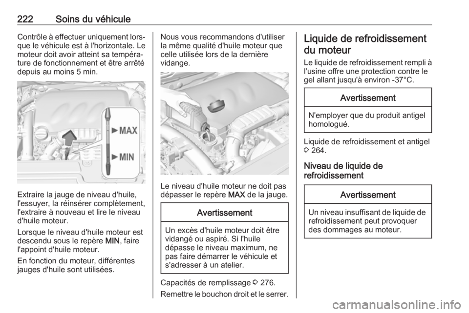 OPEL GRANDLAND X 2019  Manuel dutilisation (in French) 222Soins du véhiculeContrôle à effectuer uniquement lors‐que le véhicule est à l'horizontale. Le
moteur doit avoir atteint sa tempéra‐
ture de fonctionnement et être arrêté
depuis au 