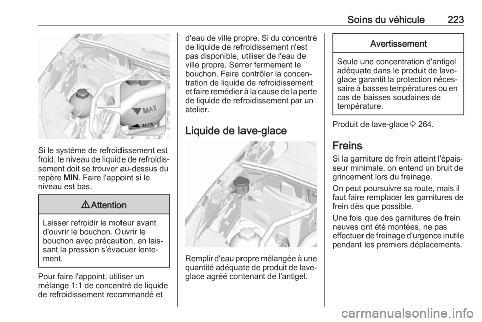 OPEL GRANDLAND X 2019  Manuel dutilisation (in French) Soins du véhicule223
Si le système de refroidissement est
froid, le niveau de liquide de refroidis‐ sement doit se trouver au-dessus du
repère  MIN. Faire l'appoint si le
niveau est bas.
9 At