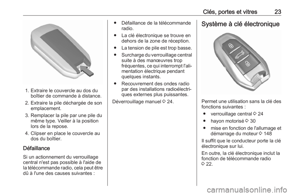 OPEL GRANDLAND X 2019  Manuel dutilisation (in French) Clés, portes et vitres23
1. Extraire le couvercle au dos duboîtier de commande à distance.
2. Extraire la pile déchargée de son emplacement.
3. Remplacer la pile par une pile du même type. Veill