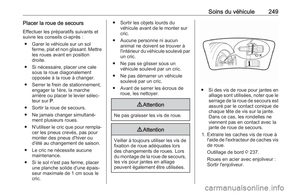 OPEL GRANDLAND X 2019  Manuel dutilisation (in French) Soins du véhicule249Placer la roue de secoursEffectuer les préparatifs suivants et
suivre les conseils ci-après :
● Garer le véhicule sur un sol ferme, plat et non glissant. Mettre
les roues ava