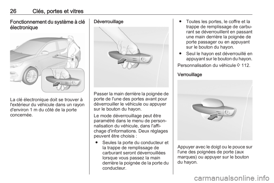 OPEL GRANDLAND X 2019  Manuel dutilisation (in French) 26Clés, portes et vitresFonctionnement du système à clé
électronique
La clé électronique doit se trouver à
l'extérieur du véhicule dans un rayon
d'environ 1 m du côté de la porte c