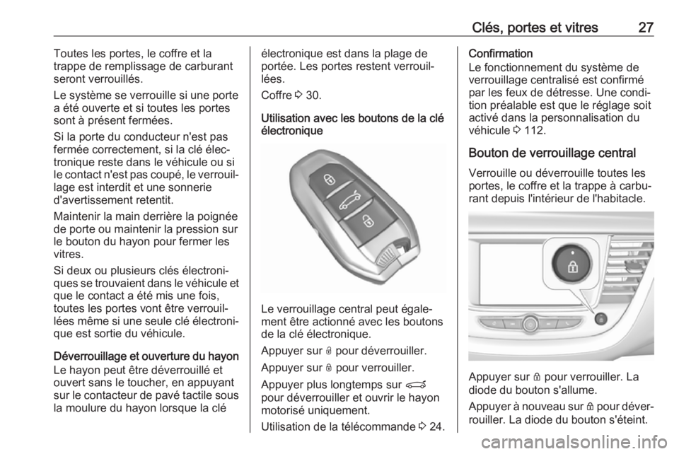 OPEL GRANDLAND X 2019  Manuel dutilisation (in French) Clés, portes et vitres27Toutes les portes, le coffre et la
trappe de remplissage de carburant
seront verrouillés.
Le système se verrouille si une porte
a été ouverte et si toutes les portes
sont 