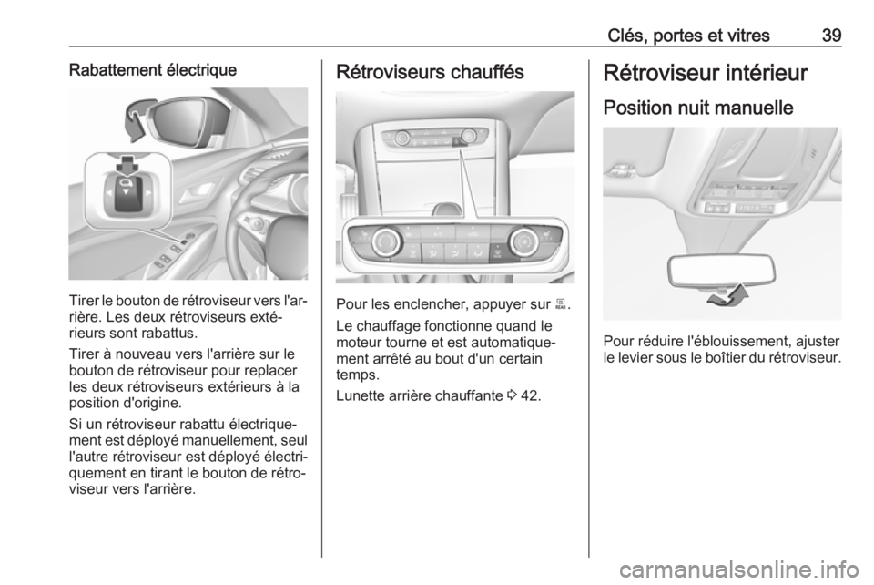 OPEL GRANDLAND X 2019  Manuel dutilisation (in French) Clés, portes et vitres39Rabattement électrique
Tirer le bouton de rétroviseur vers l'ar‐rière. Les deux rétroviseurs exté‐
rieurs sont rabattus.
Tirer à nouveau vers l'arrière sur 