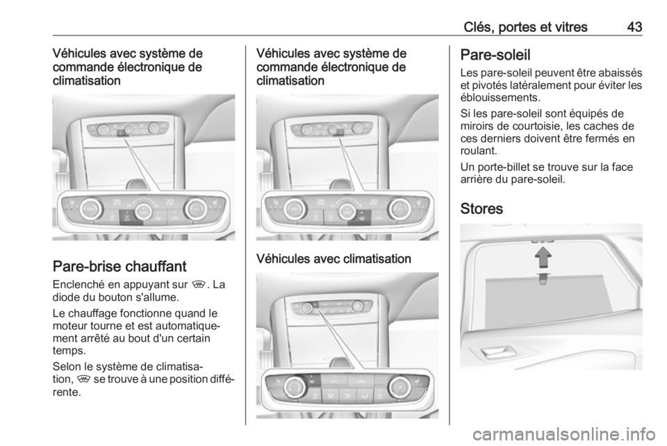 OPEL GRANDLAND X 2019  Manuel dutilisation (in French) Clés, portes et vitres43Véhicules avec système de
commande électronique de
climatisation
Pare-brise chauffant
Enclenché en appuyant sur  ,. La
diode du bouton s'allume.
Le chauffage fonctionn