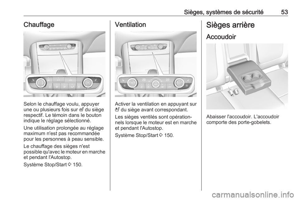 OPEL GRANDLAND X 2019  Manuel dutilisation (in French) Sièges, systèmes de sécurité53Chauffage
Selon le chauffage voulu, appuyer
une ou plusieurs fois sur  ß du siège
respectif. Le témoin dans le bouton indique le réglage sélectionné.
Une utilis