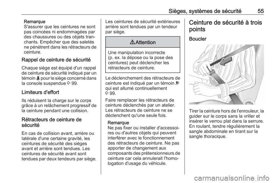 OPEL GRANDLAND X 2019  Manuel dutilisation (in French) Sièges, systèmes de sécurité55Remarque
S'assurer que les ceintures ne sont
pas coincées ni endommagées par des chaussures ou des objets tran‐
chants. Empêcher que des saletés
ne pénètr