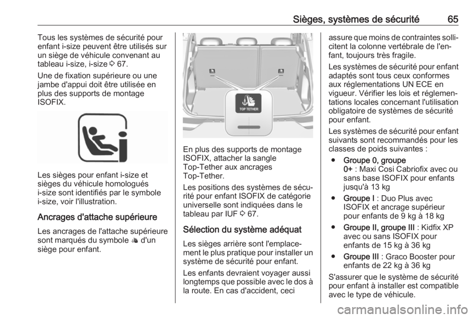 OPEL GRANDLAND X 2019  Manuel dutilisation (in French) Sièges, systèmes de sécurité65Tous les systèmes de sécurité pour
enfant i-size peuvent être utilisés sur
un siège de véhicule convenant au
tableau i-size, i-size  3 67.
Une de fixation sup�
