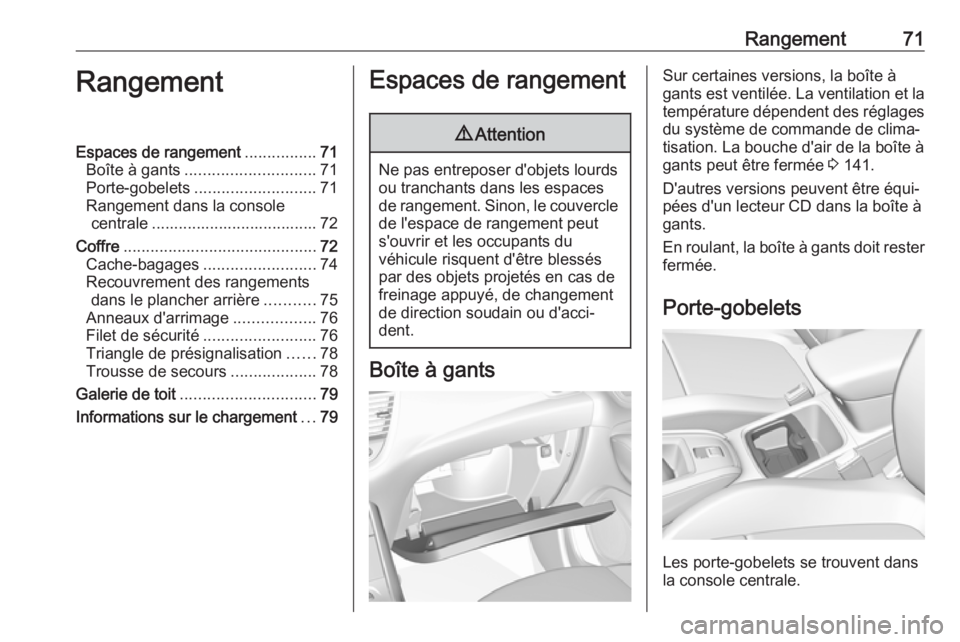 OPEL GRANDLAND X 2019  Manuel dutilisation (in French) Rangement71RangementEspaces de rangement................71
Boîte à gants ............................. 71
Porte-gobelets ........................... 71
Rangement dans la console centrale ...........