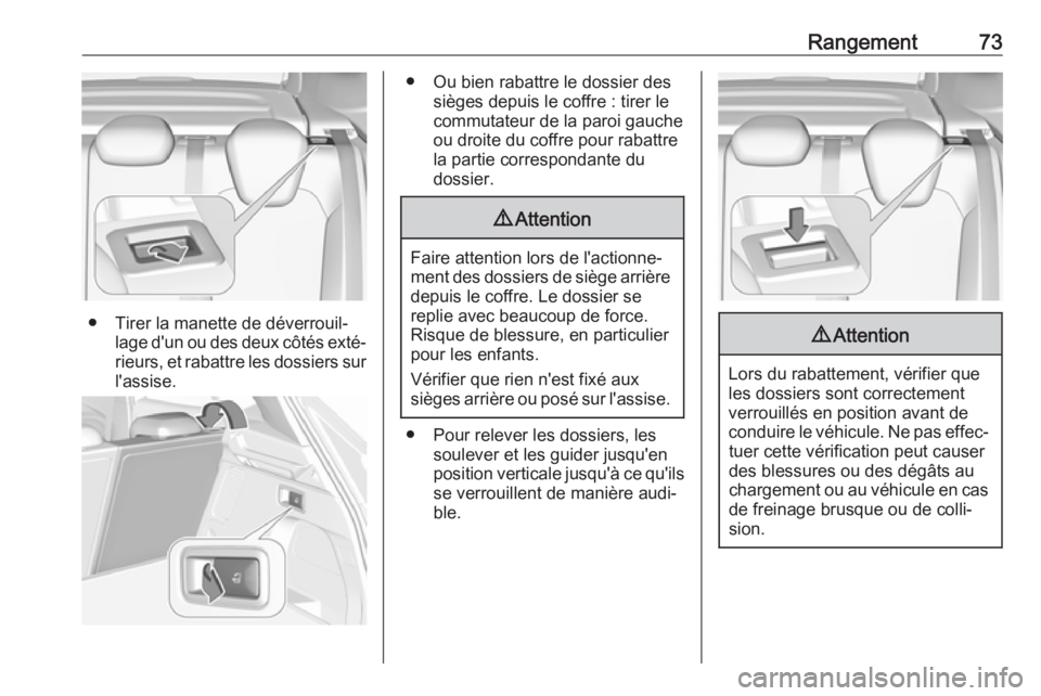 OPEL GRANDLAND X 2019  Manuel dutilisation (in French) Rangement73
● Tirer la manette de déverrouil‐lage d'un ou des deux côtés exté‐
rieurs, et rabattre les dossiers sur l'assise.
● Ou bien rabattre le dossier des sièges depuis le co