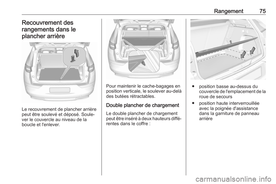 OPEL GRANDLAND X 2019  Manuel dutilisation (in French) Rangement75Recouvrement des
rangements dans le plancher arrière
Le recouvrement de plancher arrière
peut être soulevé et déposé. Soule‐
ver le couvercle au niveau de la
boucle et l'enlever