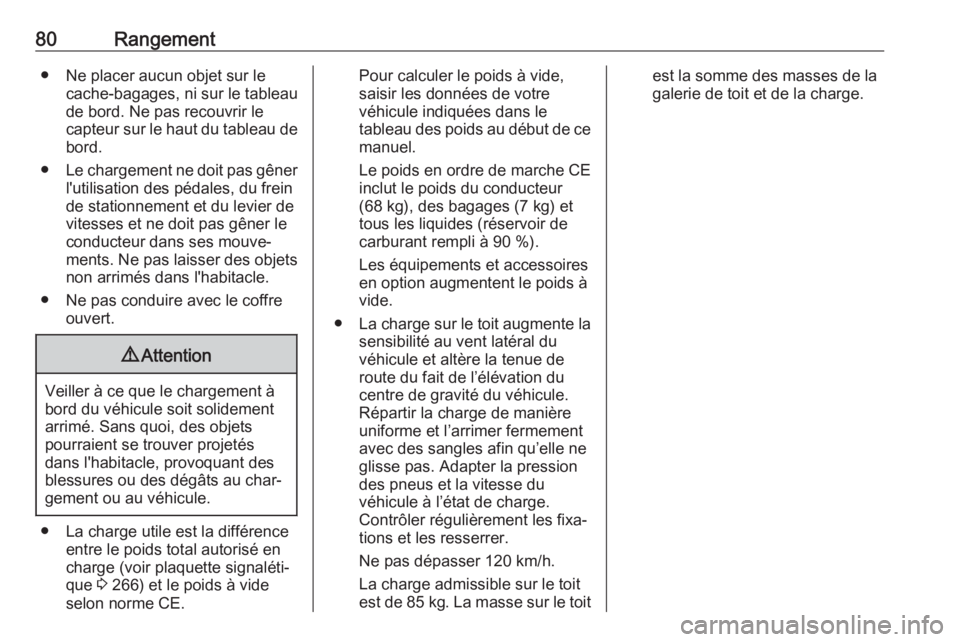 OPEL GRANDLAND X 2019  Manuel dutilisation (in French) 80Rangement● Ne placer aucun objet sur lecache-bagages, ni sur le tableau
de bord. Ne pas recouvrir le
capteur sur le haut du tableau de bord.
● Le chargement ne doit pas gêner
l'utilisation 