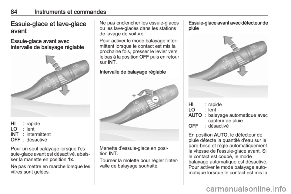 OPEL GRANDLAND X 2019  Manuel dutilisation (in French) 84Instruments et commandesEssuie-glace et lave-glaceavant
Essuie-glace avant avec
intervalle de balayage réglableHI:rapideLO:lentINT:intermittentOFF:désactivé
Pour un seul balayage lorsque l'es