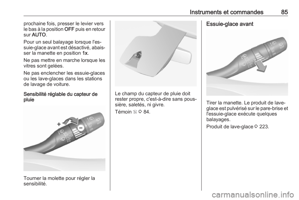 OPEL GRANDLAND X 2019  Manuel dutilisation (in French) Instruments et commandes85prochaine fois, presser le levier vers
le bas à la position  OFF puis en retour
sur  AUTO .
Pour un seul balayage lorsque l'es‐
suie-glace avant est désactivé, abais