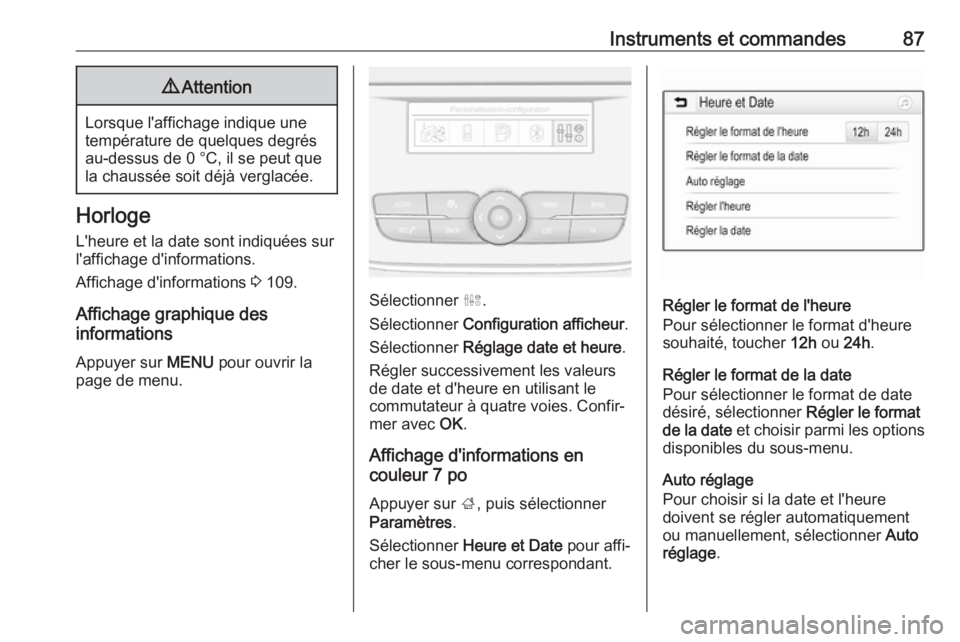 OPEL GRANDLAND X 2019  Manuel dutilisation (in French) Instruments et commandes879Attention
Lorsque l'affichage indique une
température de quelques degrés
au-dessus de 0 °C, il se peut que la chaussée soit déjà verglacée.
Horloge
L'heure et