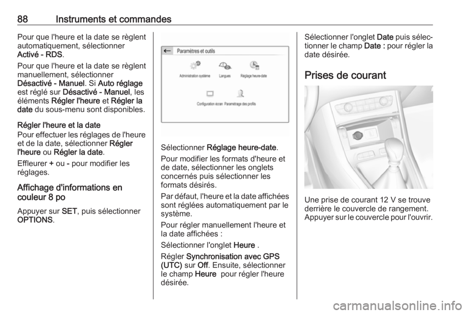 OPEL GRANDLAND X 2019  Manuel dutilisation (in French) 88Instruments et commandesPour que l'heure et la date se règlent
automatiquement, sélectionner
Activé - RDS .
Pour que l'heure et la date se règlent
manuellement, sélectionner
Désactivé