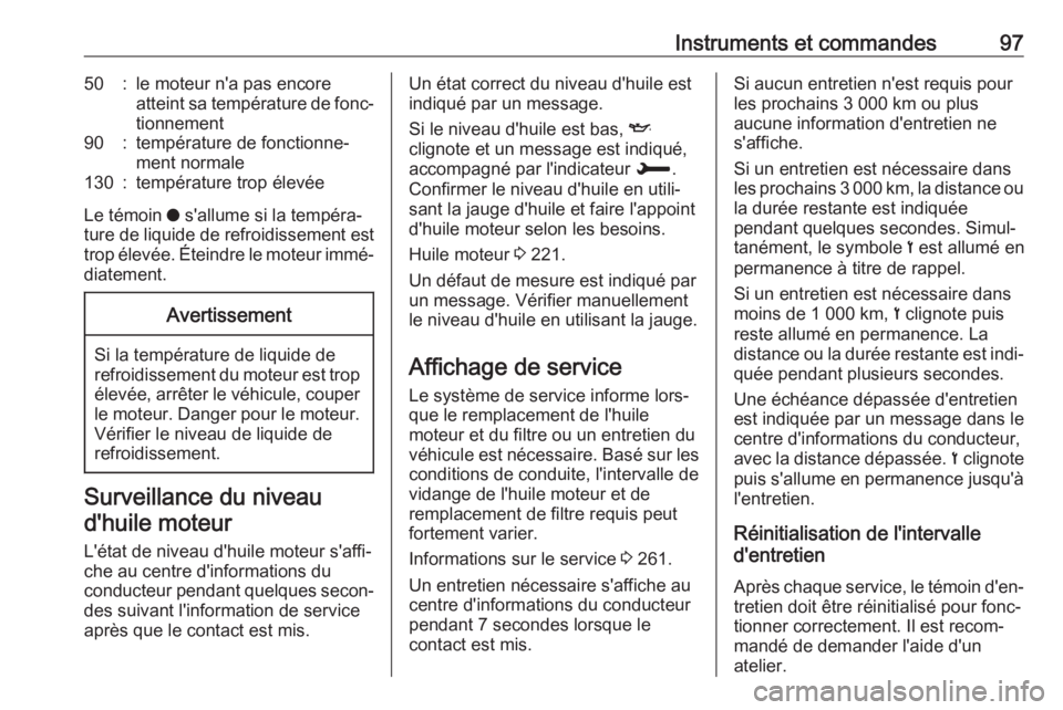 OPEL GRANDLAND X 2019  Manuel dutilisation (in French) Instruments et commandes9750:le moteur n'a pas encore
atteint sa température de fonc‐
tionnement90:température de fonctionne‐
ment normale130:température trop élevée
Le témoin  o s'a