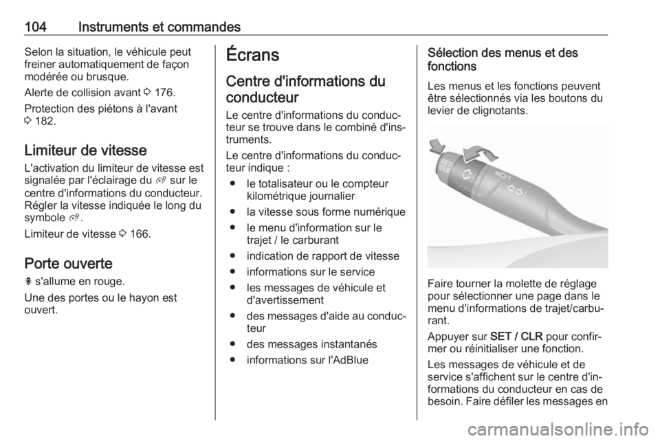OPEL GRANDLAND X 2019.75  Manuel dutilisation (in French) 104Instruments et commandesSelon la situation, le véhicule peut
freiner automatiquement de façon
modérée ou brusque.
Alerte de collision avant  3 176.
Protection des piétons à l'avant
3  182
