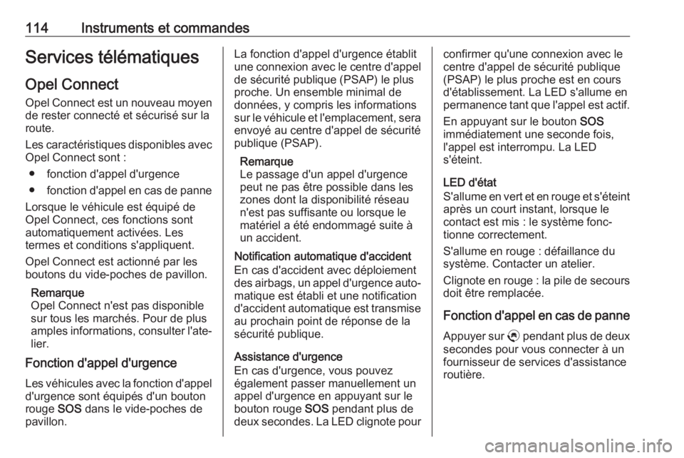 OPEL GRANDLAND X 2019.75  Manuel dutilisation (in French) 114Instruments et commandesServices télématiquesOpel Connect
Opel Connect est un nouveau moyen de rester connecté et sécurisé sur la
route.
Les caractéristiques disponibles avec Opel Connect son